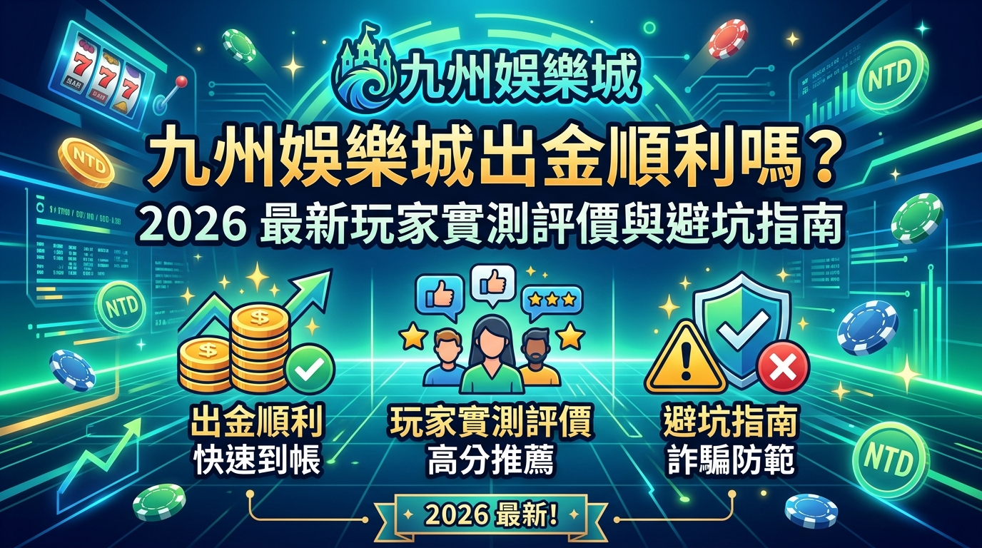 九州娛樂城出金順利嗎？2026 最新玩家實測評價與避坑指南